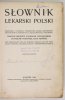 SŁOWNIK lekarski polski. Oprac. z polecenia Towarzystwa Lekarsk. Krakowskiego [...]: Tadeusz Browicz, Stanisław Ciechanowski, Stanisław Domański, Leon Kryński przy współudziale Tow. Lek. Warszaw. [itd.].
